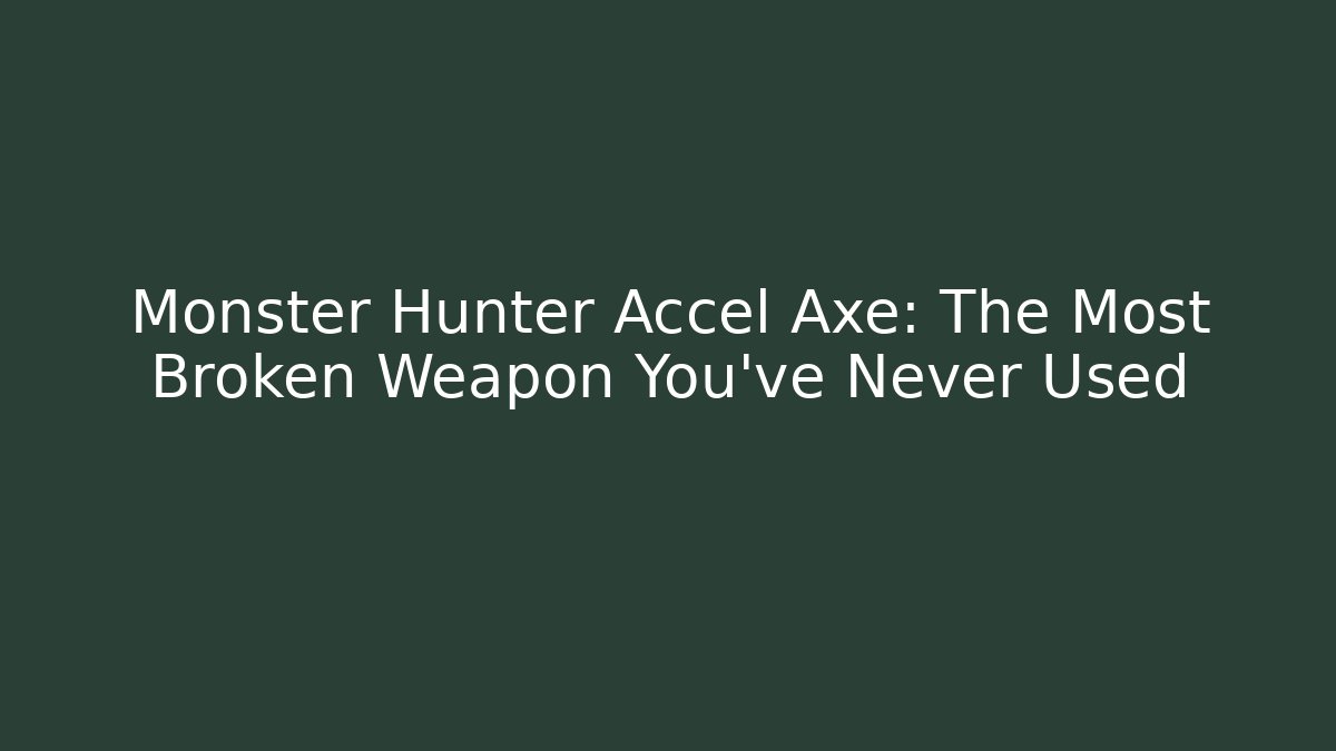 Monster Hunter Accel Axe: The Most Broken Weapon You've Never Used