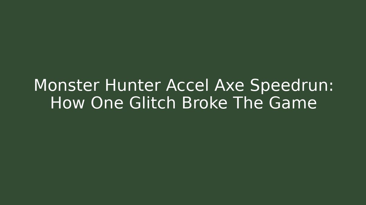 Monster Hunter Accel Axe Speedrun: How One Glitch Broke The Game