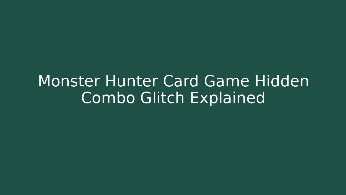 Monster Hunter Card Game Hidden Combo Glitch Explained