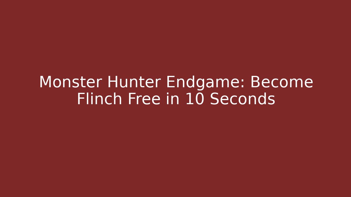 Monster Hunter Endgame: Become Flinch Free in 10 Seconds
