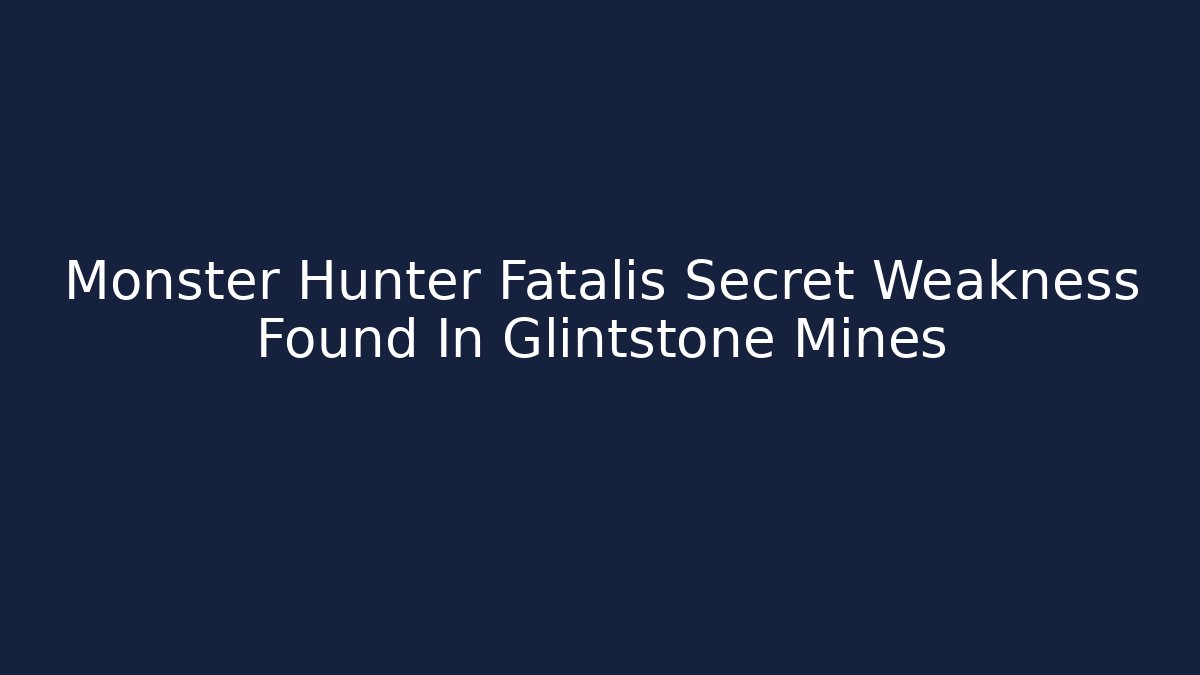 Monster Hunter Fatalis Secret Weakness Found In Glintstone Mines