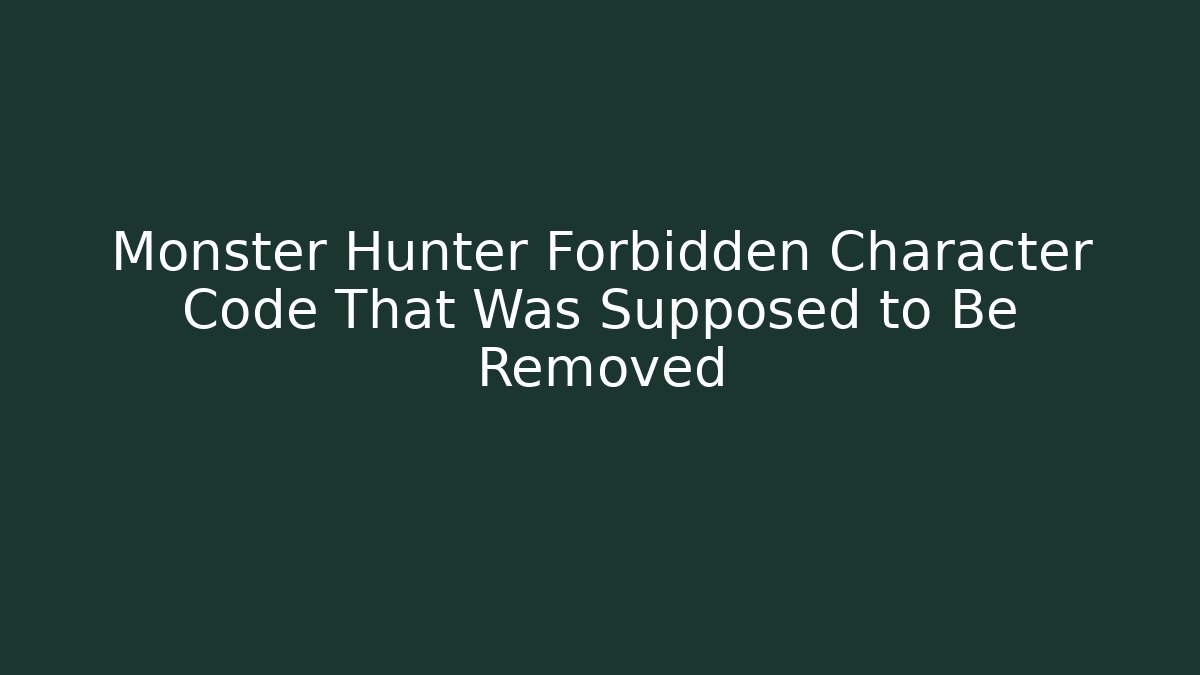 Monster Hunter Forbidden Character Code That Was Supposed to Be Removed - Critter Realm