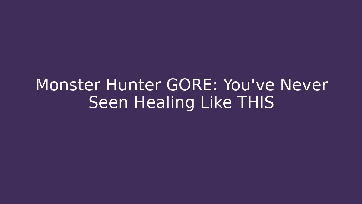 Monster Hunter GORE: You’ve Never Seen Healing Like THIS