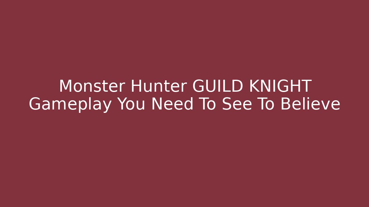 Monster Hunter GUILD KNIGHT Gameplay You Need To See To Believe