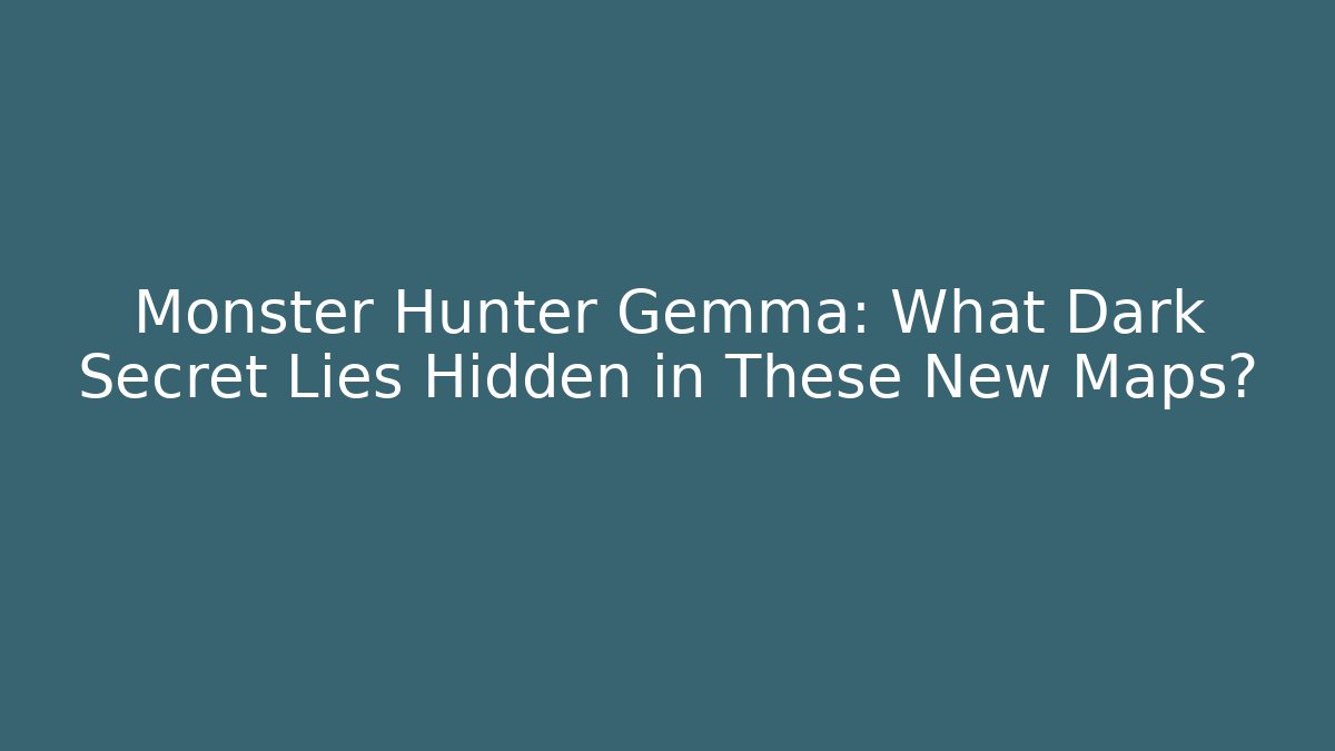 Monster Hunter Gemma: What Dark Secret Lies Hidden in These New Maps?