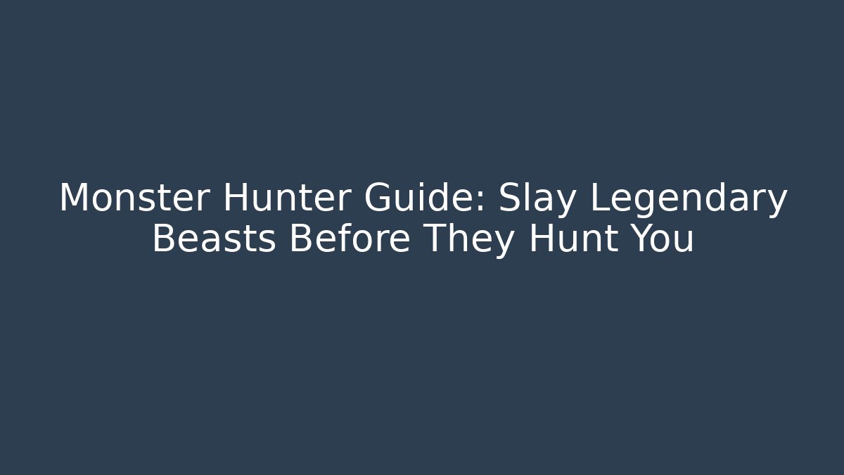 Monster Hunter Guide: Slay Legendary Beasts Before They Hunt You