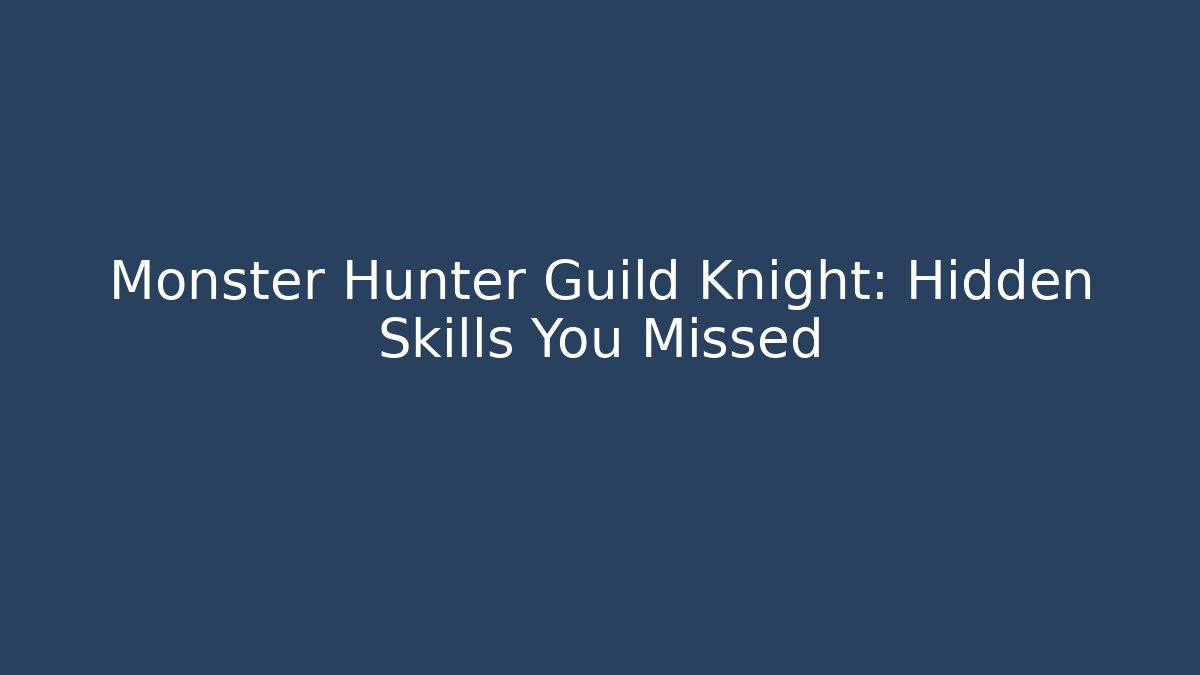 Monster Hunter Guild Knight: Hidden Skills You Missed