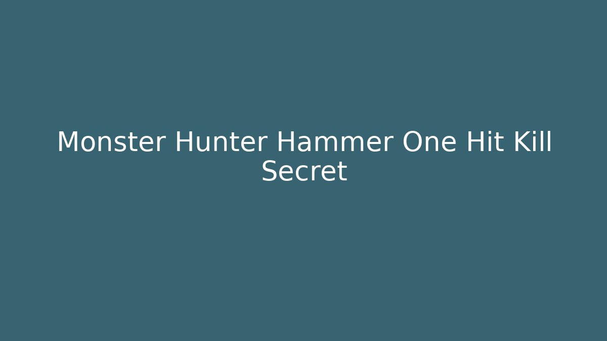 Monster Hunter Hammer One Hit Kill Secret
