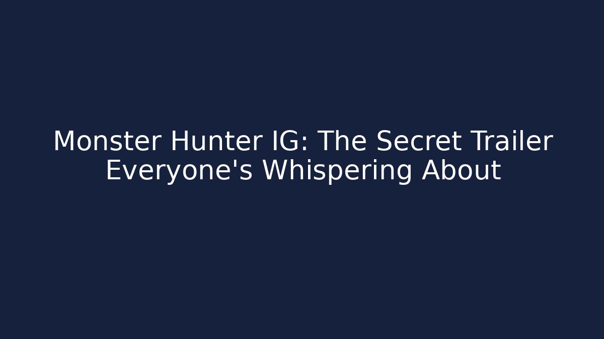Monster Hunter IG: The Secret Trailer Everyone’s Whispering About