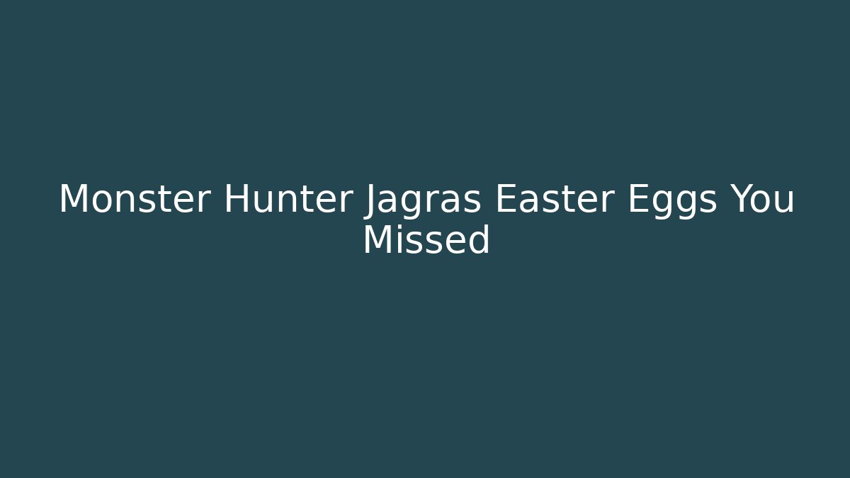 Monster Hunter Jagras Easter Eggs You Missed