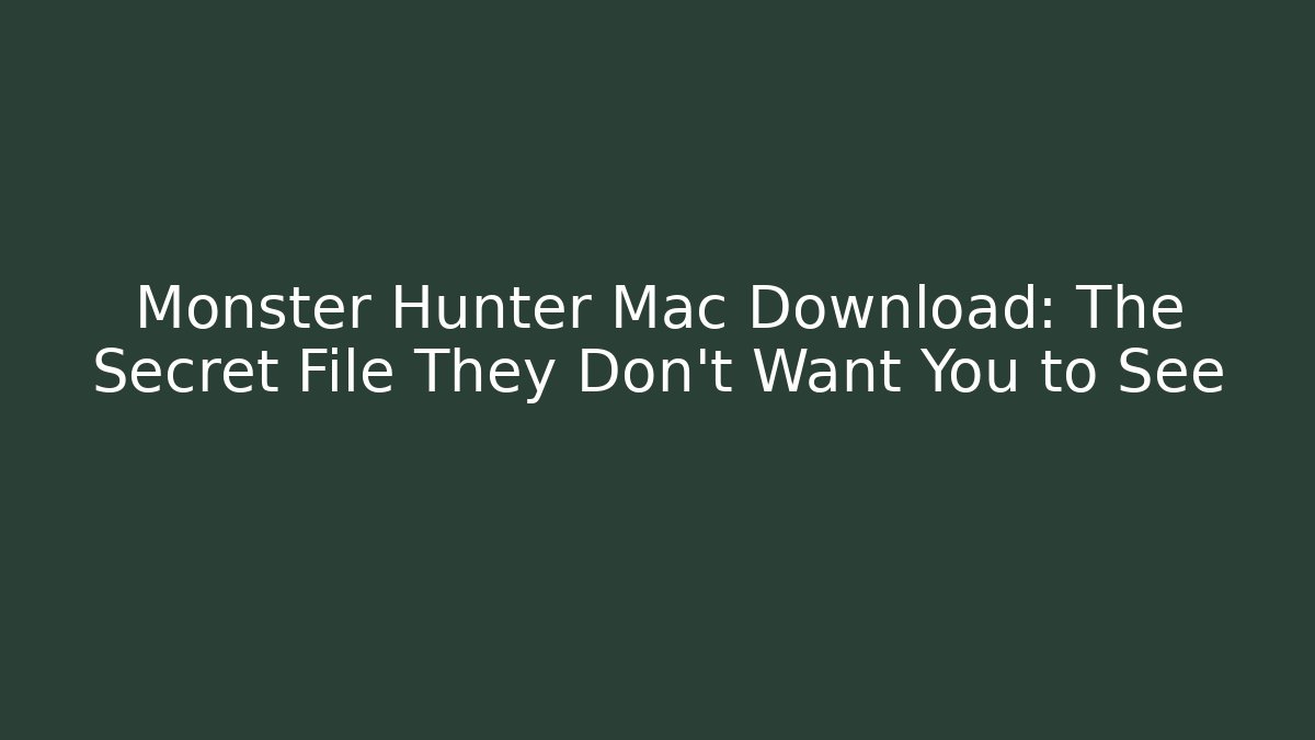 Monster Hunter Mac Download: The Secret File They Don’t Want You to See