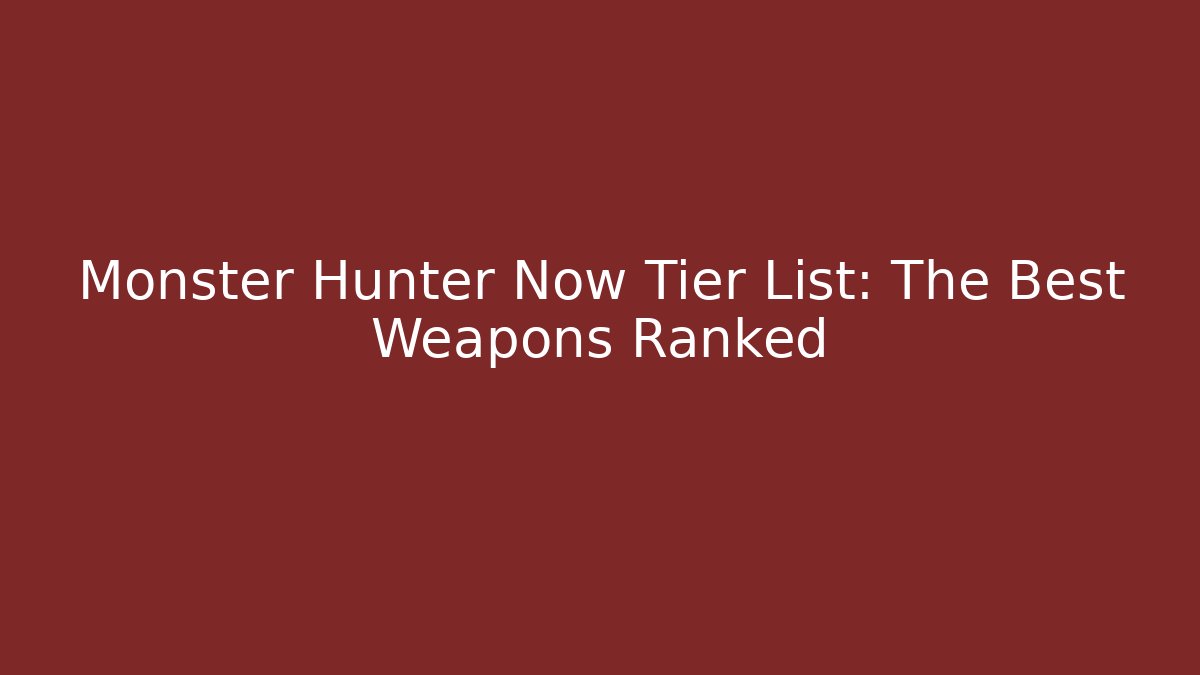 Monster Hunter Now Tier List: The Best Weapons Ranked