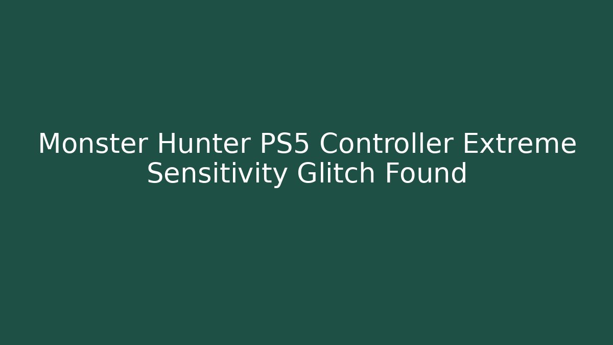 Monster Hunter PS5 Controller Extreme Sensitivity Glitch Found
