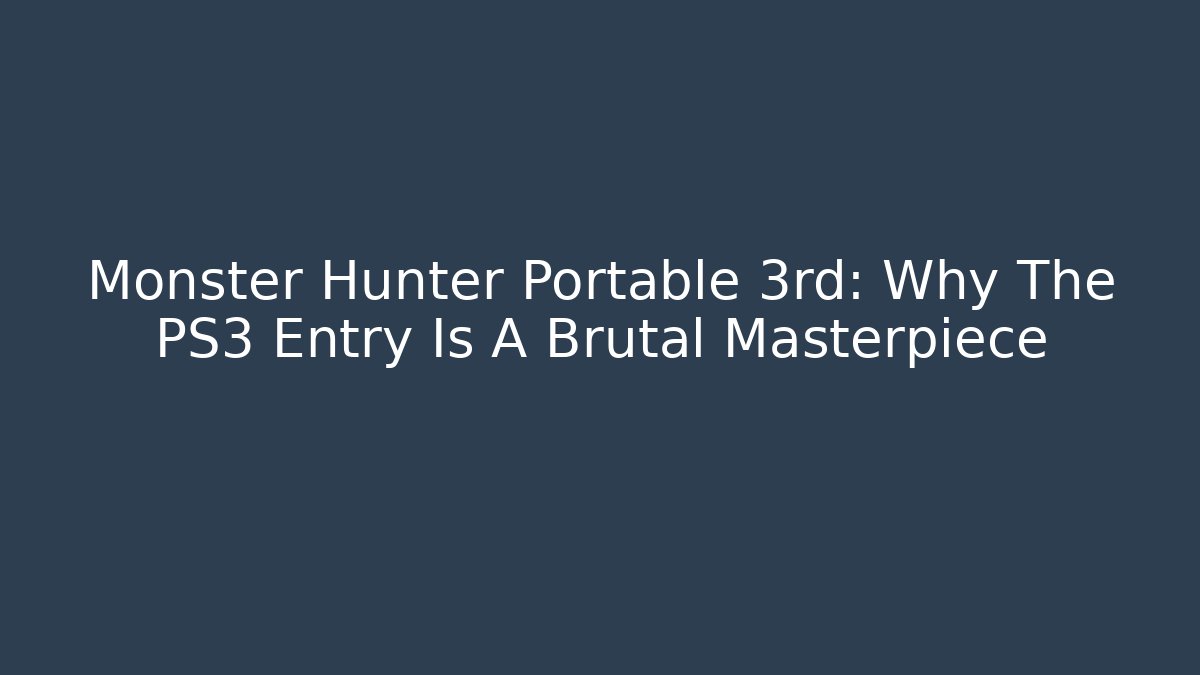 Monster Hunter Portable 3rd: Why The PS3 Entry Is A Brutal Masterpiece