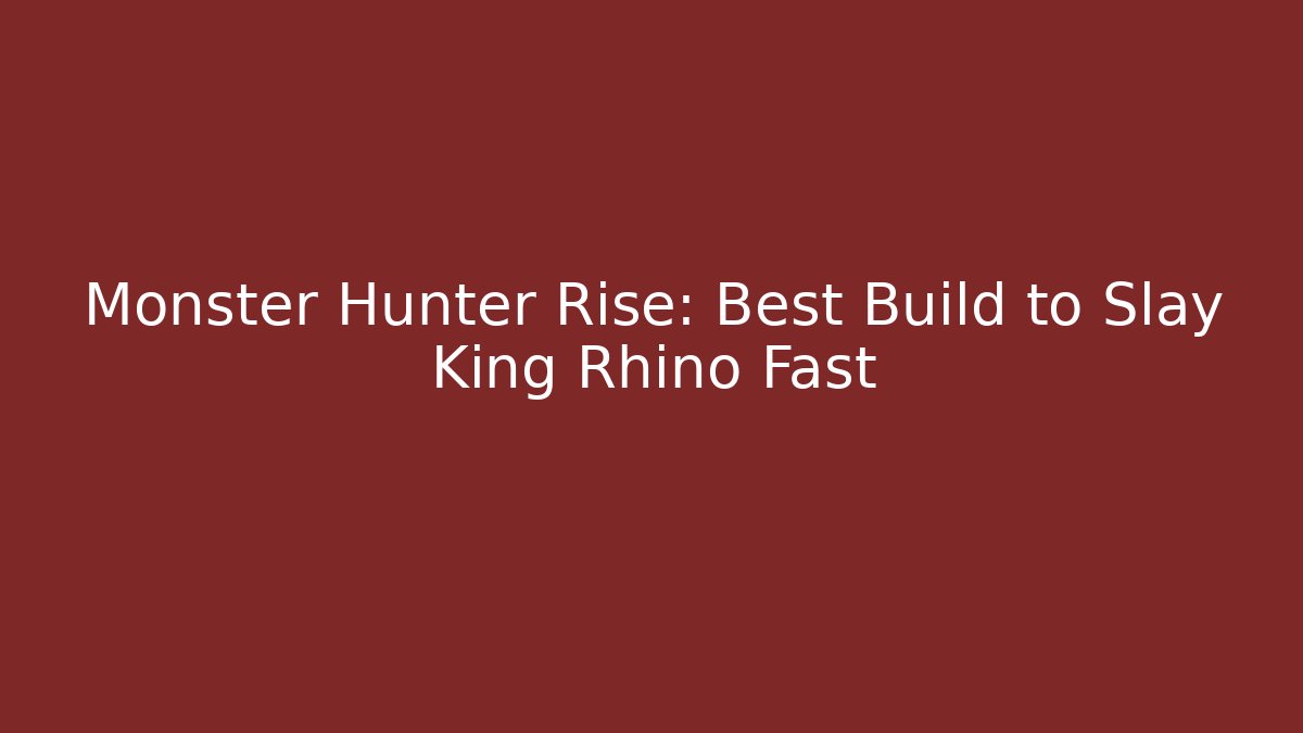 Monster Hunter Rise: Best Build to Slay King Rhino Fast
