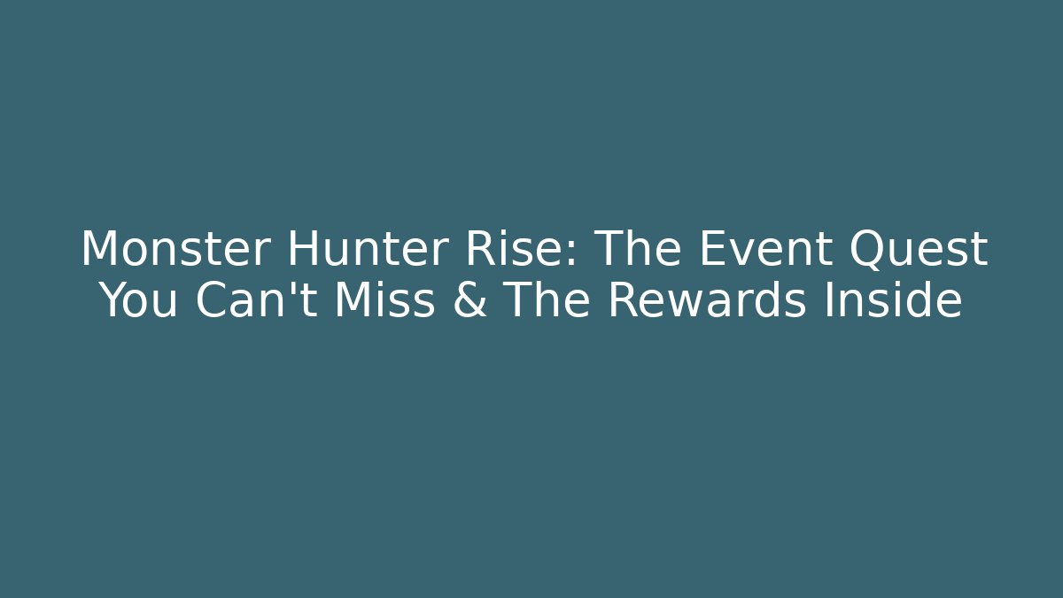 Monster Hunter Rise: The Event Quest You Can't Miss & The Rewards Inside