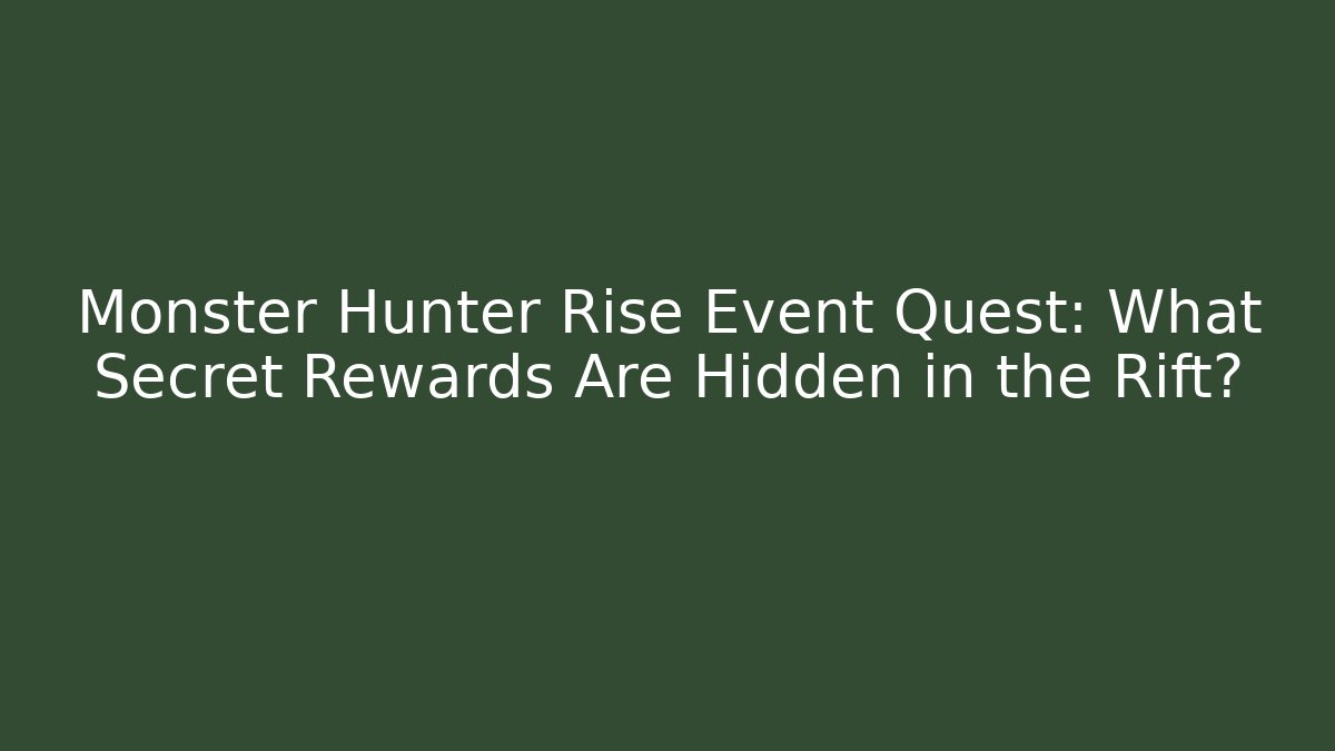 Monster Hunter Rise Event Quest: What Secret Rewards Are Hidden in the Rift? - Critter Realm
