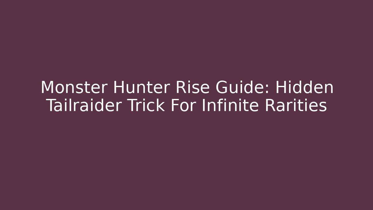 Monster Hunter Rise Guide: Hidden Tailraider Trick For Infinite Rarities