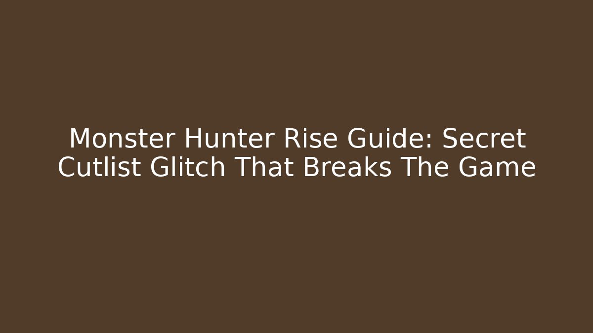 Monster Hunter Rise Guide: Secret Cutlist Glitch That Breaks The Game