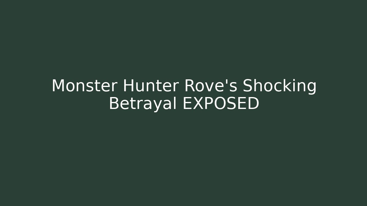 Monster Hunter Rove's Shocking Betrayal EXPOSED
