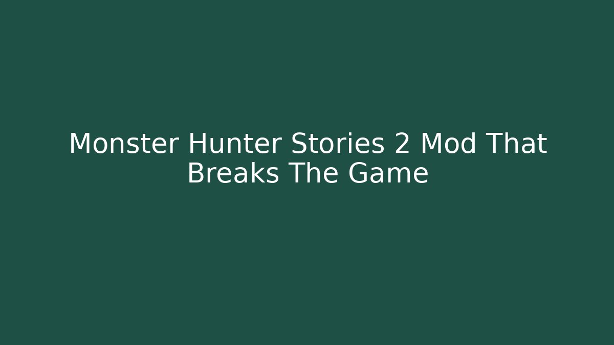 Monster Hunter Stories 2 Mod That Breaks The Game