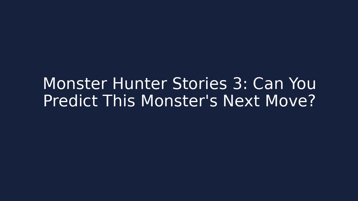 Monster Hunter Stories 3: Can You Predict This Monster’s Next Move? - Critter Realm
