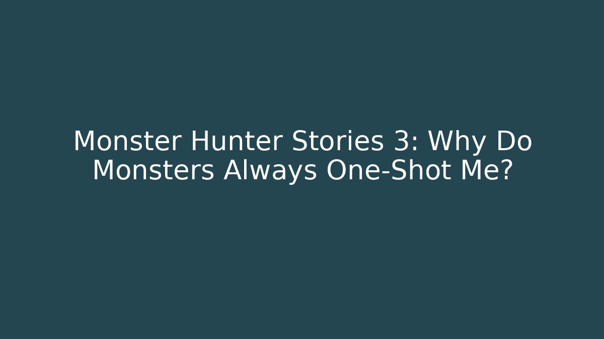 Monster Hunter Stories 3: Why Do Monsters Always One-Shot Me?