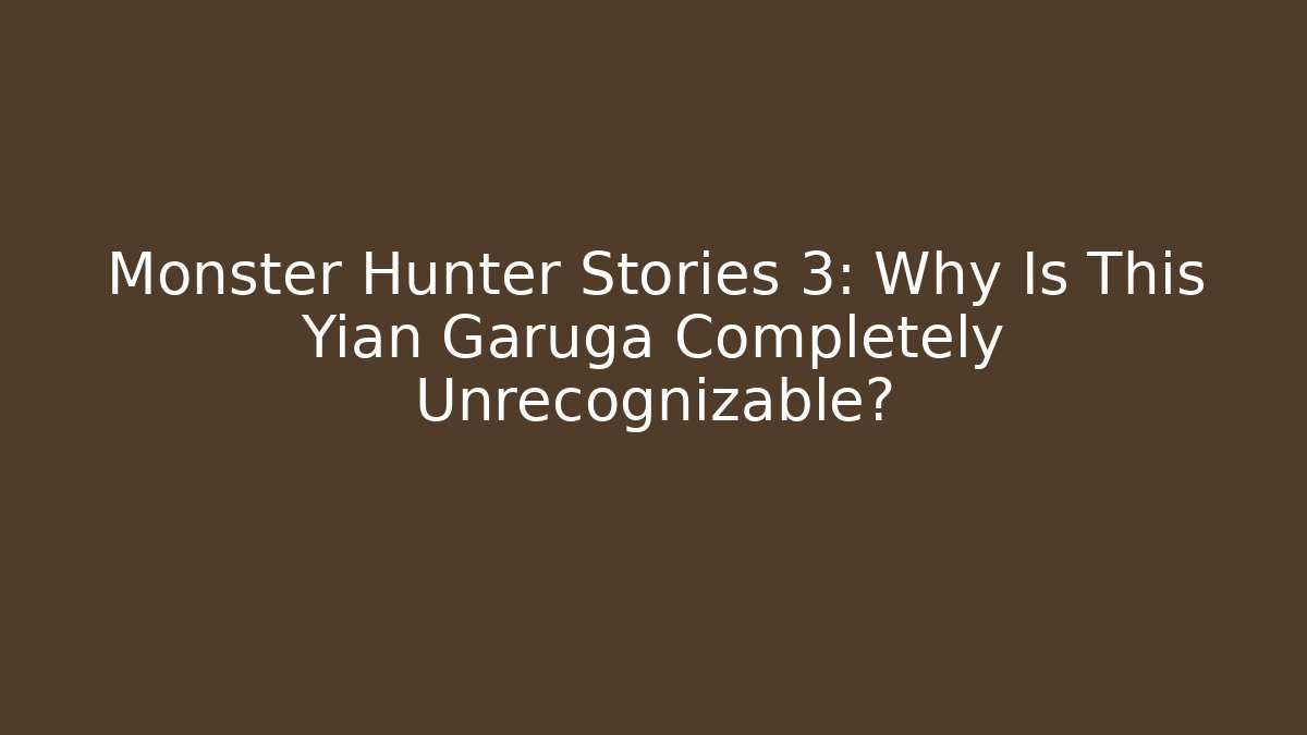 Monster Hunter Stories 3: Why Is This Yian Garuga Completely Unrecognizable?