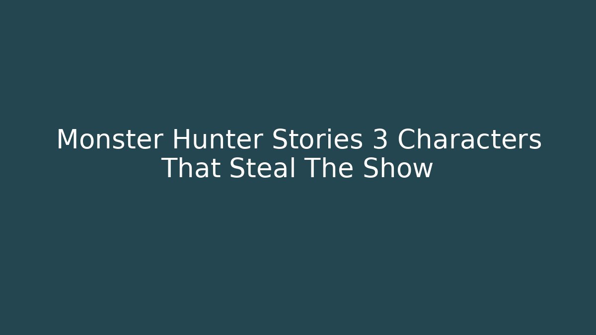 Monster Hunter Stories 3 Characters That Steal The Show