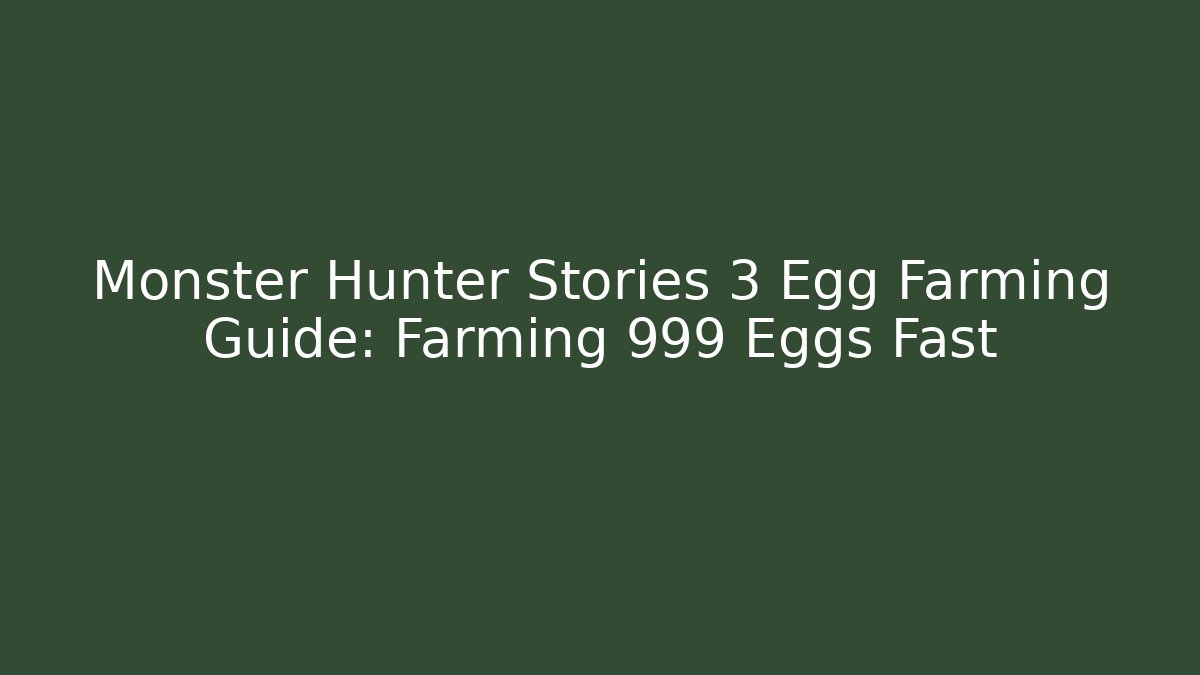 Monster Hunter Stories 3 Egg Farming Guide: Farming 999 Eggs Fast