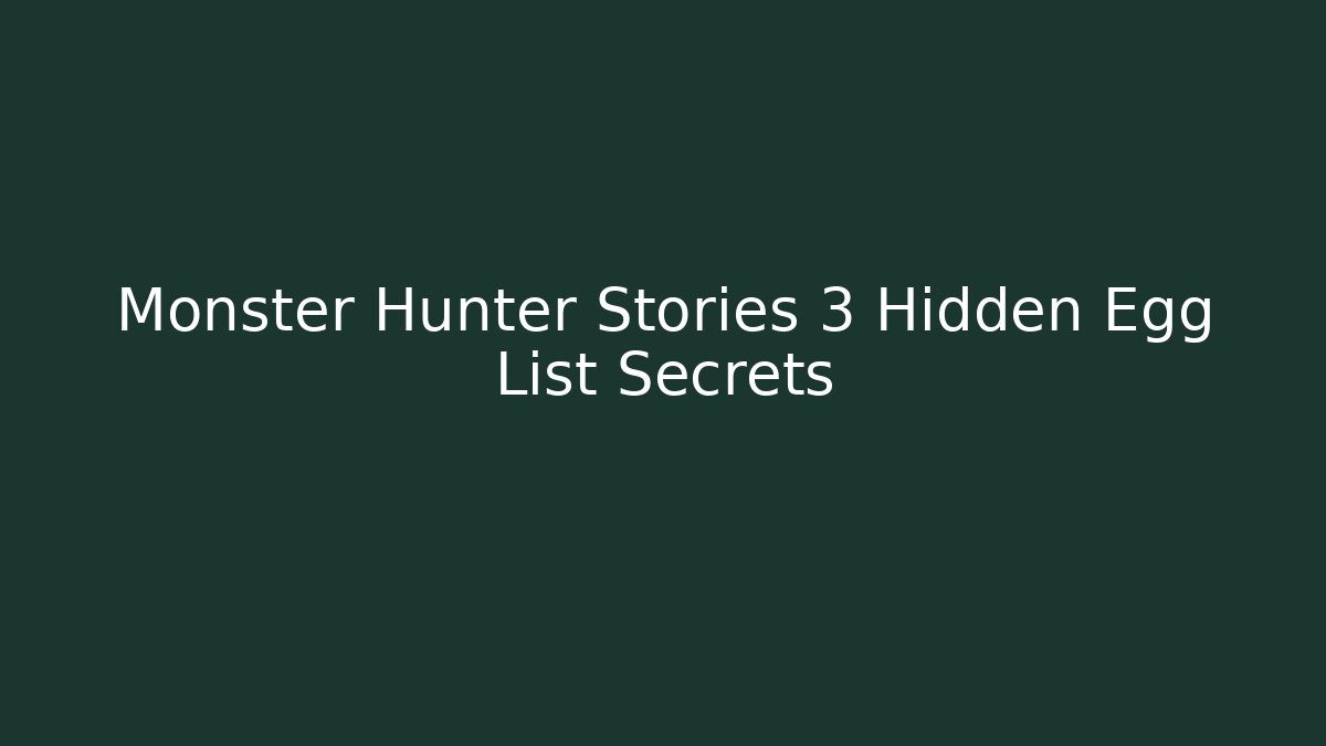 Monster Hunter Stories 3 Hidden Egg List Secrets