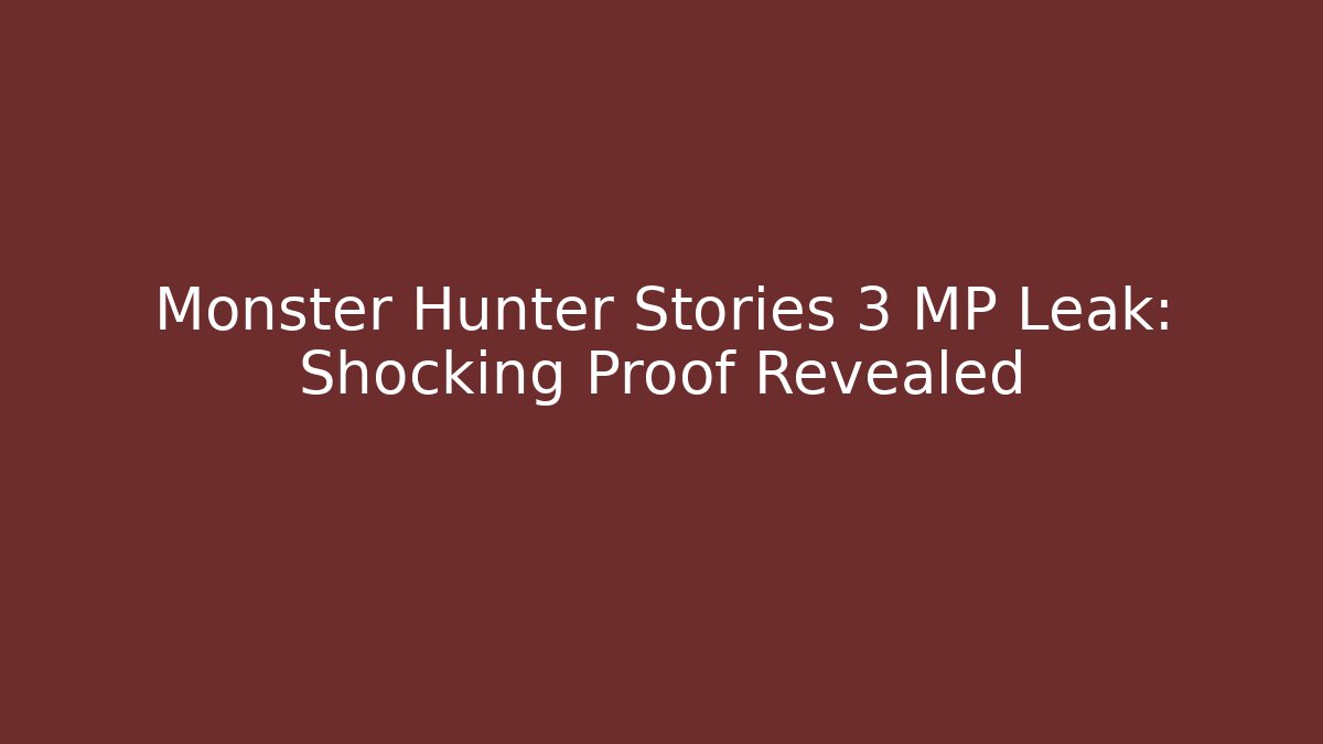 Monster Hunter Stories 3 MP Leak: Shocking Proof Revealed
