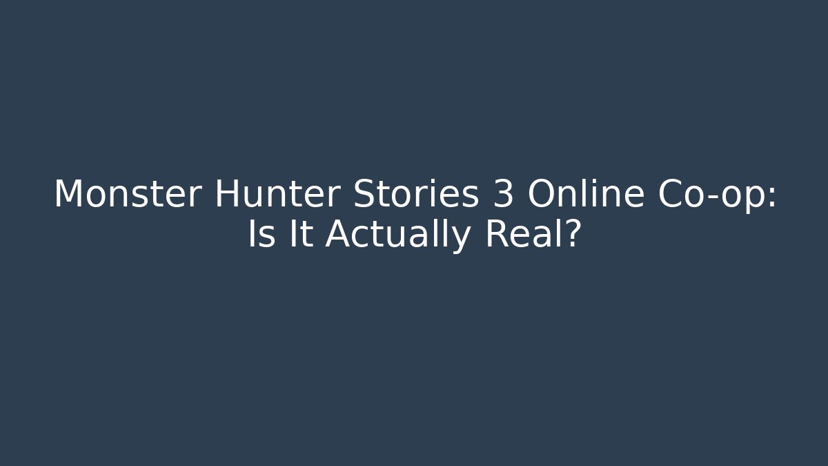 Monster Hunter Stories 3 Online Co-op: Is It Actually Real?
