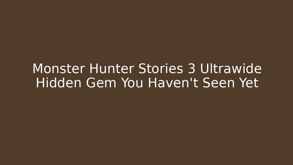 Monster Hunter Stories 3 Ultrawide Hidden Gem You Haven't Seen Yet