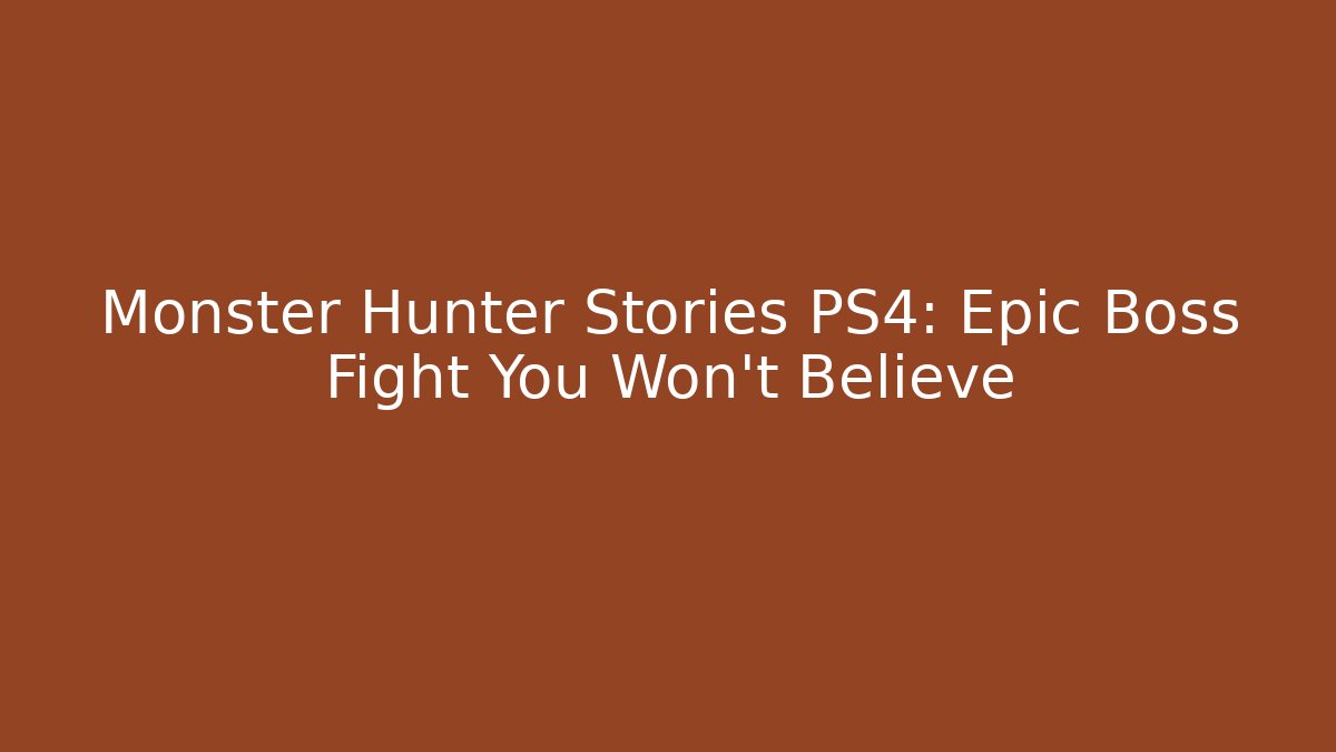 Monster Hunter Stories PS4: Epic Boss Fight You Won’t Believe
