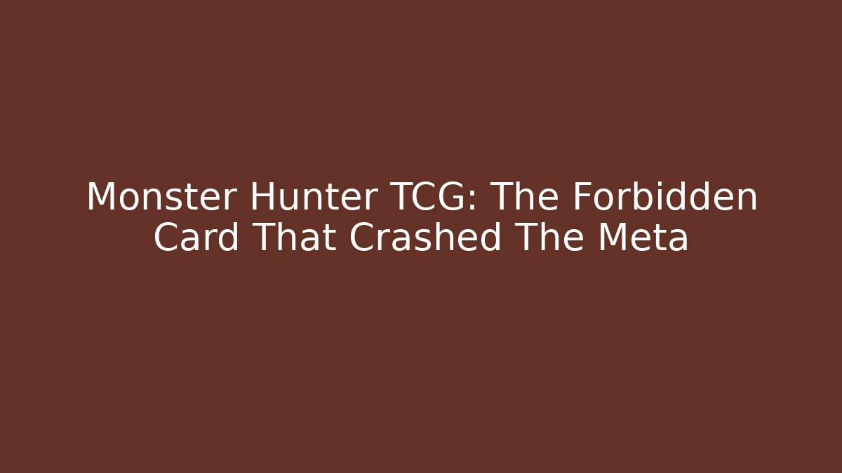 Monster Hunter TCG: The Forbidden Card That Crashed The Meta