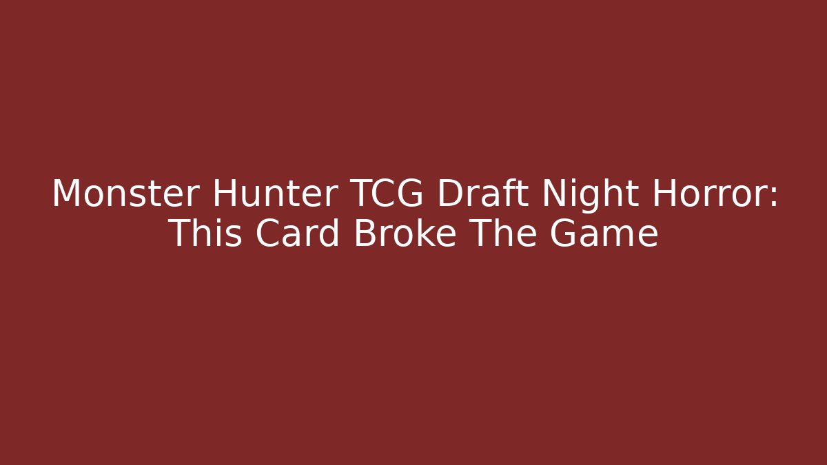 Monster Hunter TCG Draft Night Horror: This Card Broke The Game - Critter Realm