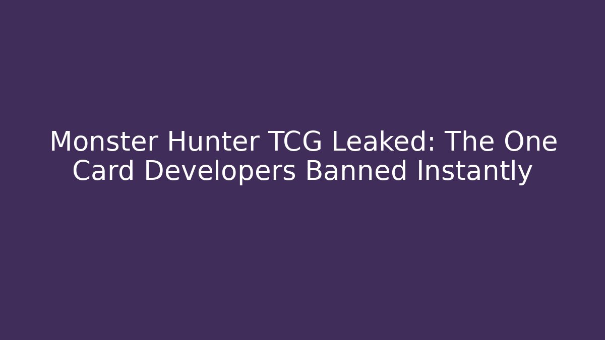 Monster Hunter TCG Leaked: The One Card Developers Banned Instantly