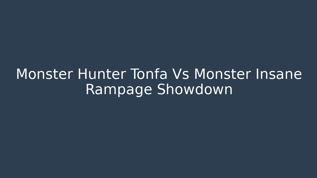 Monster Hunter Tonfa Vs Monster Insane Rampage Showdown