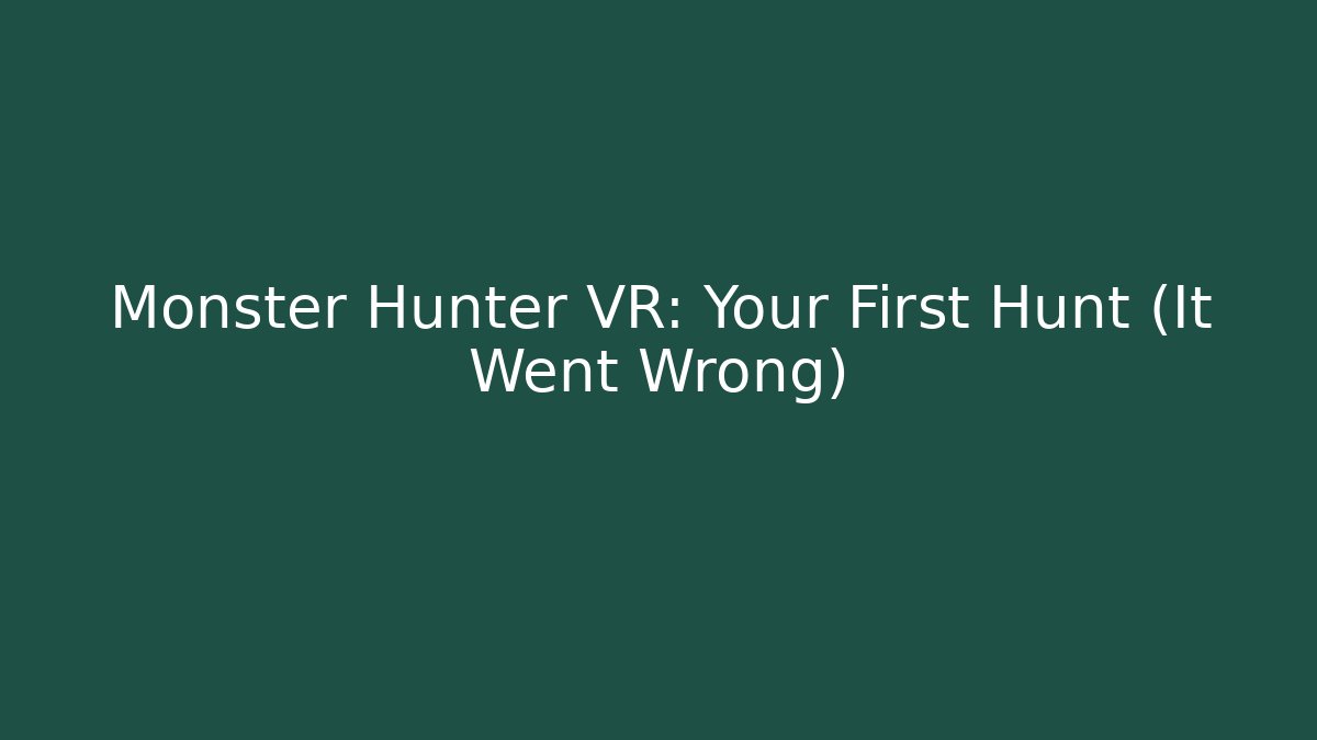 Monster Hunter VR: Your First Hunt (It Went Wrong) - Critter Realm