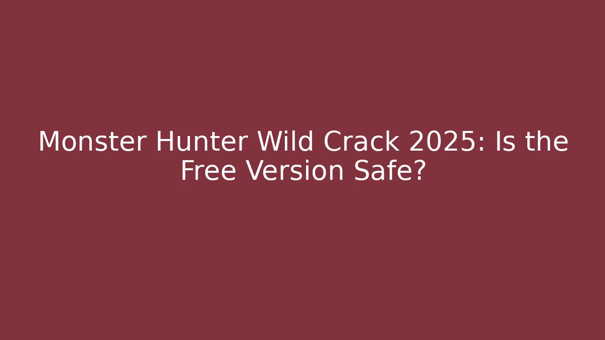 Monster Hunter Wild Crack 2025: Is the Free Version Safe?