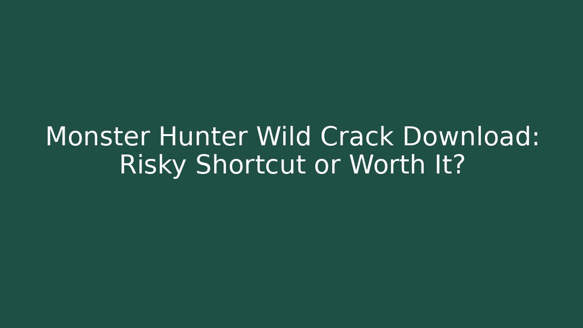 Monster Hunter Wild Crack Download: Risky Shortcut or Worth It?