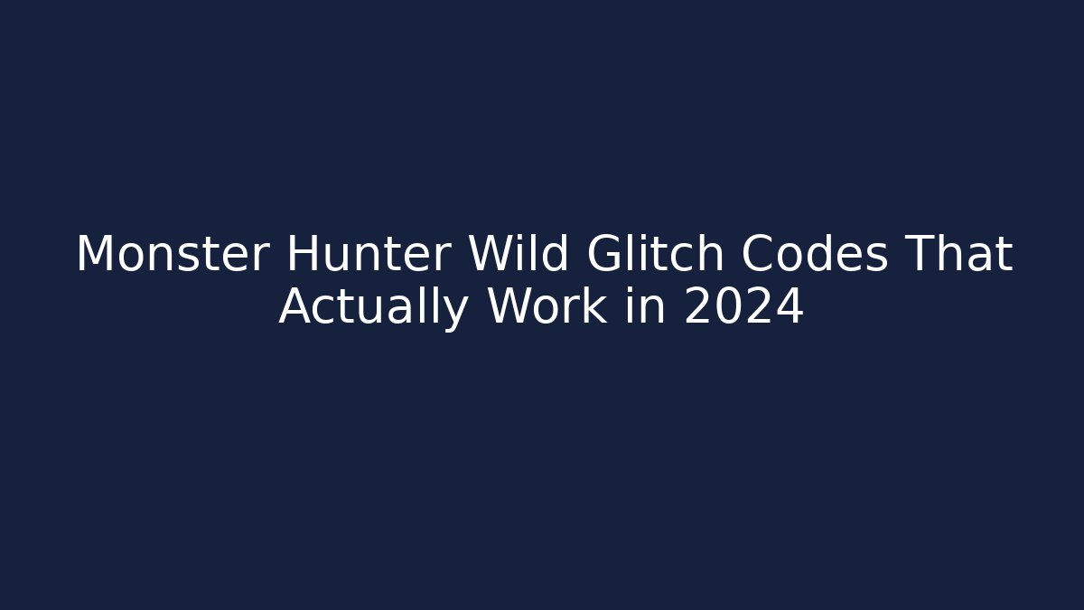 Monster Hunter Wild Glitch Codes That Actually Work in 2024