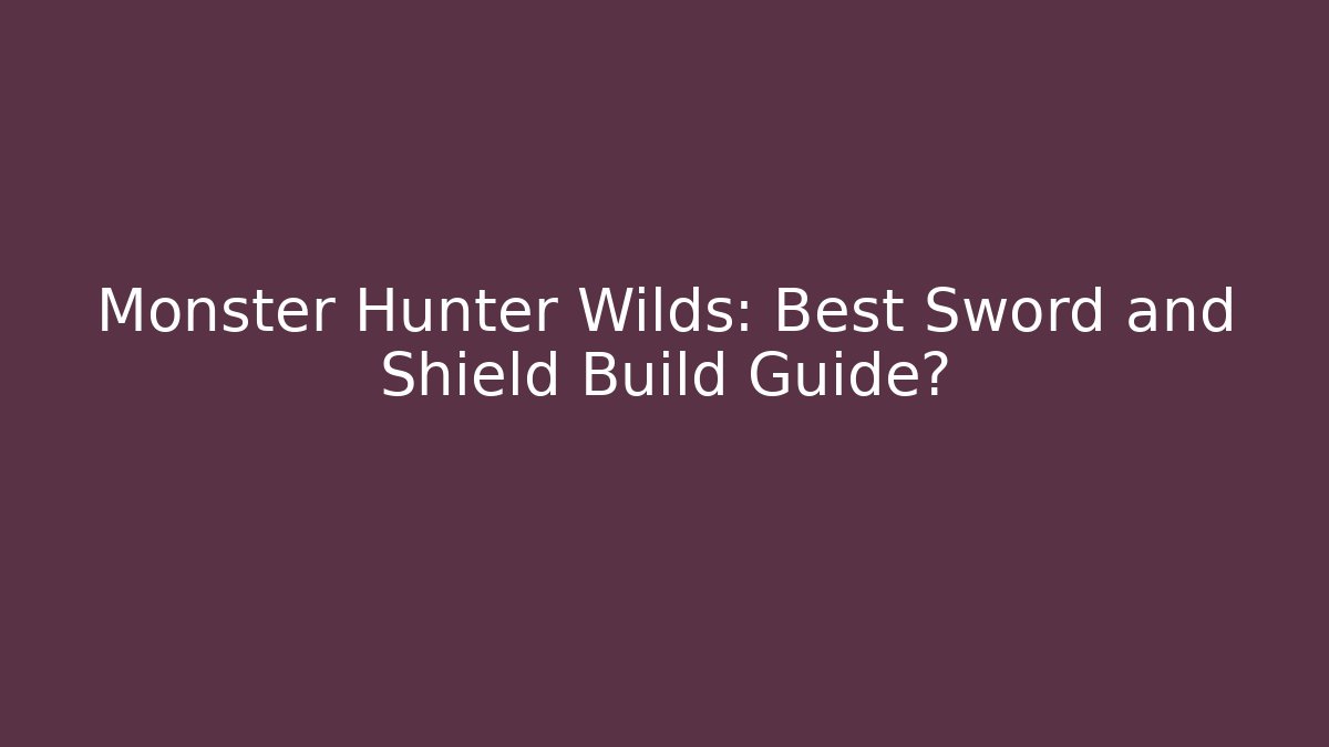 Monster Hunter Wilds: Best Sword and Shield Build Guide?