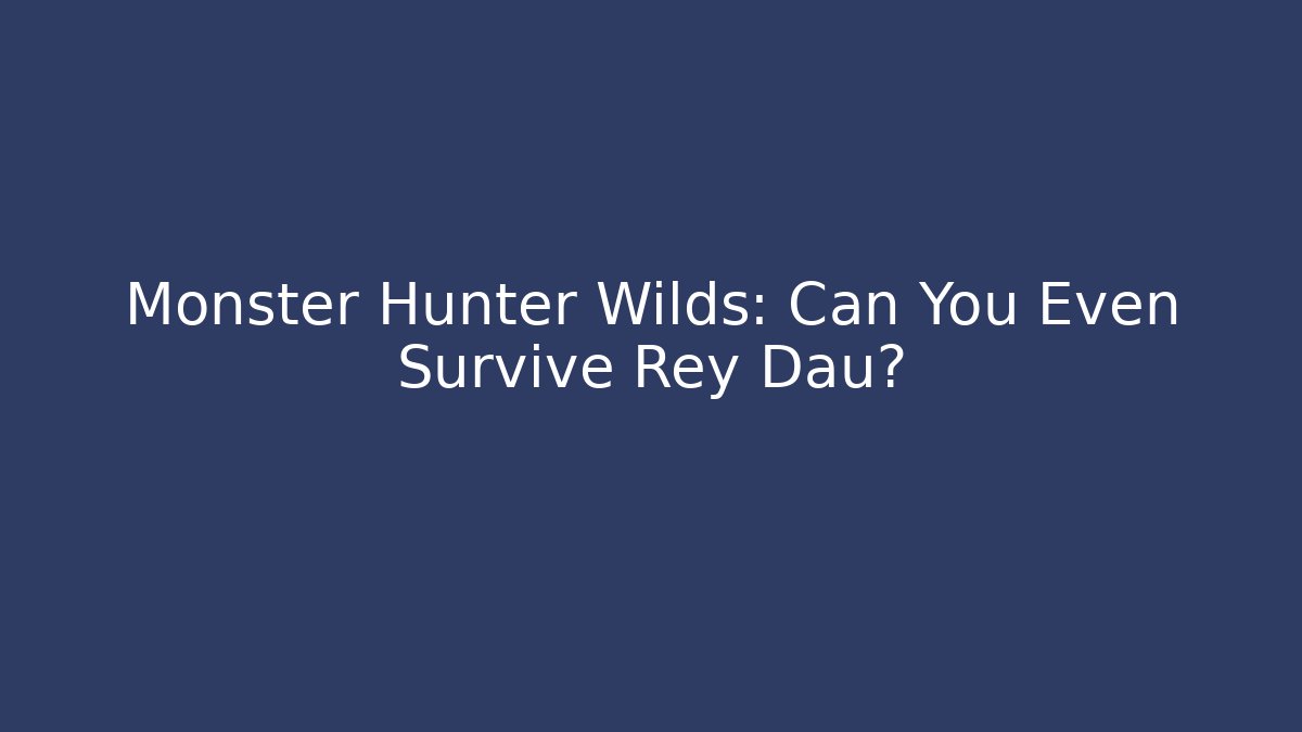 Monster Hunter Wilds: Can You Even Survive Rey Dau?