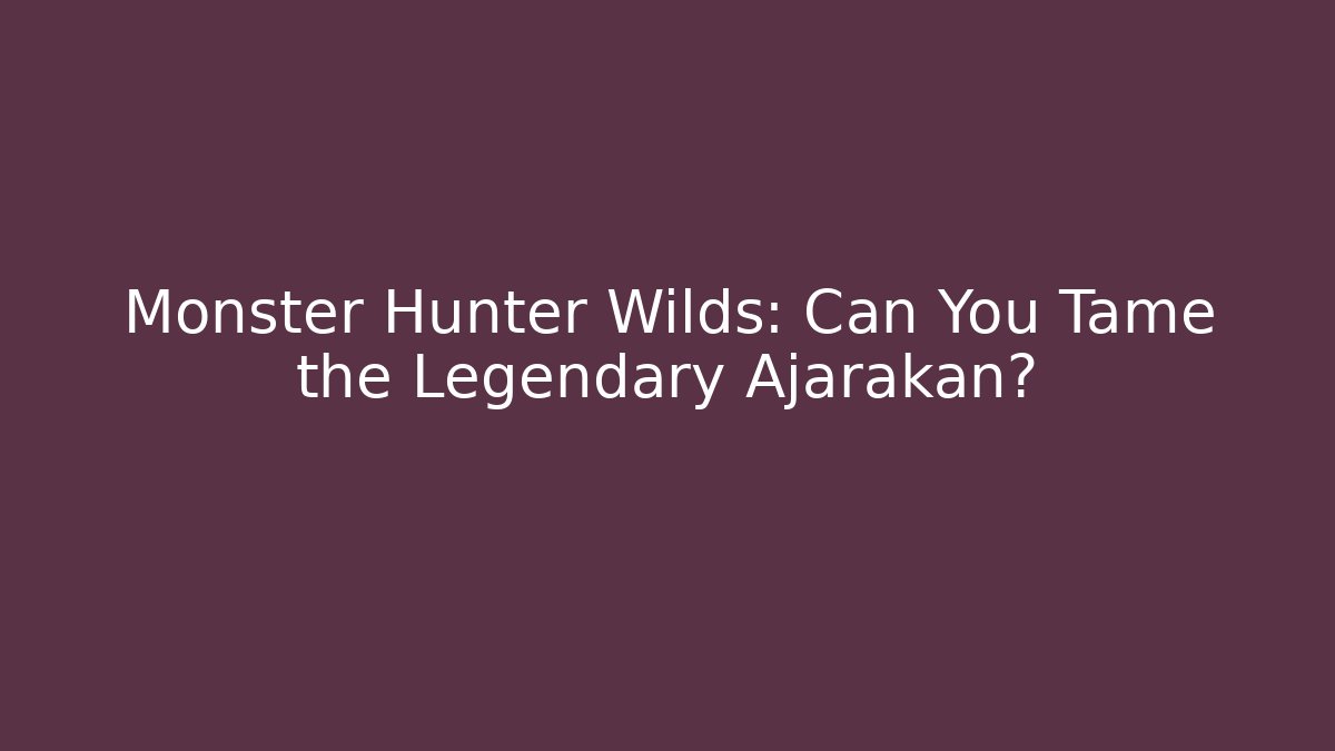 Monster Hunter Wilds: Can You Tame the Legendary Ajarakan?