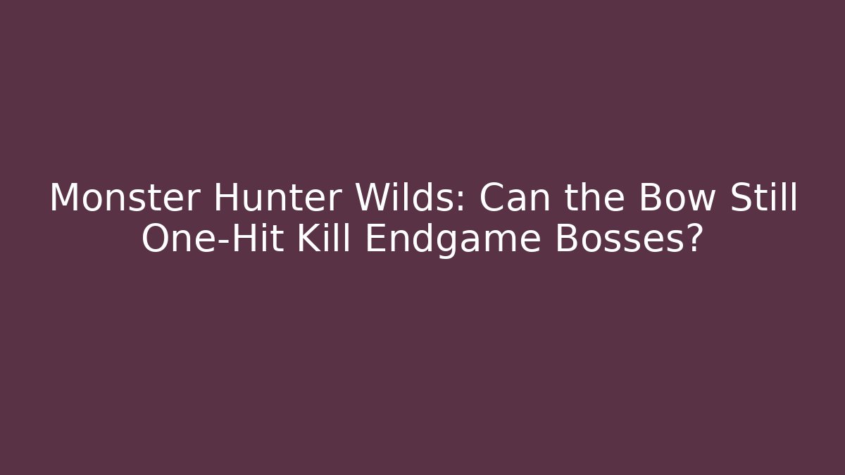 Monster Hunter Wilds: Can the Bow Still One-Hit Kill Endgame Bosses?