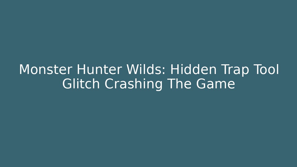 Monster Hunter Wilds: Hidden Trap Tool Glitch Crashing The Game