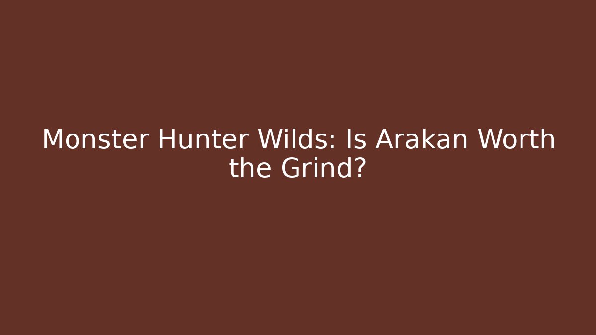 Monster Hunter Wilds: Is Arakan Worth the Grind?