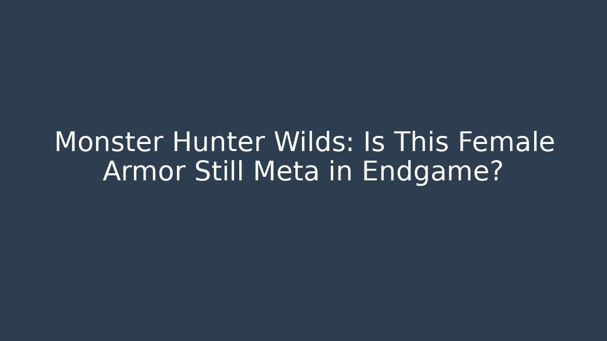 Monster Hunter Wilds: Is This Female Armor Still Meta in Endgame?